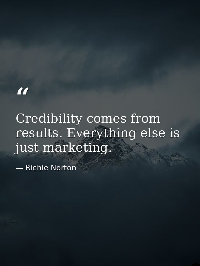 Credibility comes from results. Everything else is just marketing. — Richie Norton