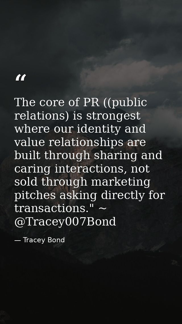 The core of PR ((public relations) is strongest where our identity and value relationships are built through sharing and — Tracey Bond
