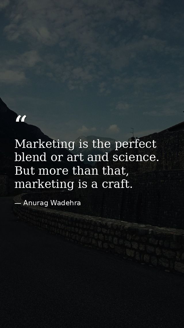 Marketing is the perfect blend or art and science. But more than that, marketing is a craft. — Anurag Wadehra