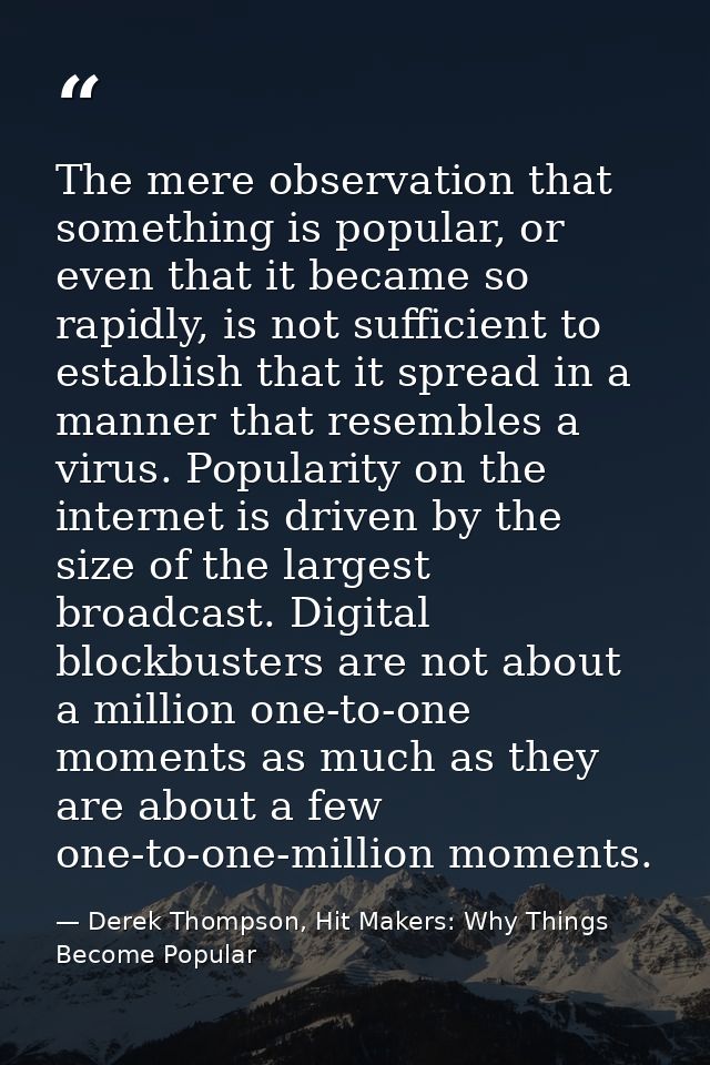 The mere observation that something is popular, or even that it became so rapidly, is not sufficient to establish that i — Derek Thompson, Hit Makers: Why Things Become Popular