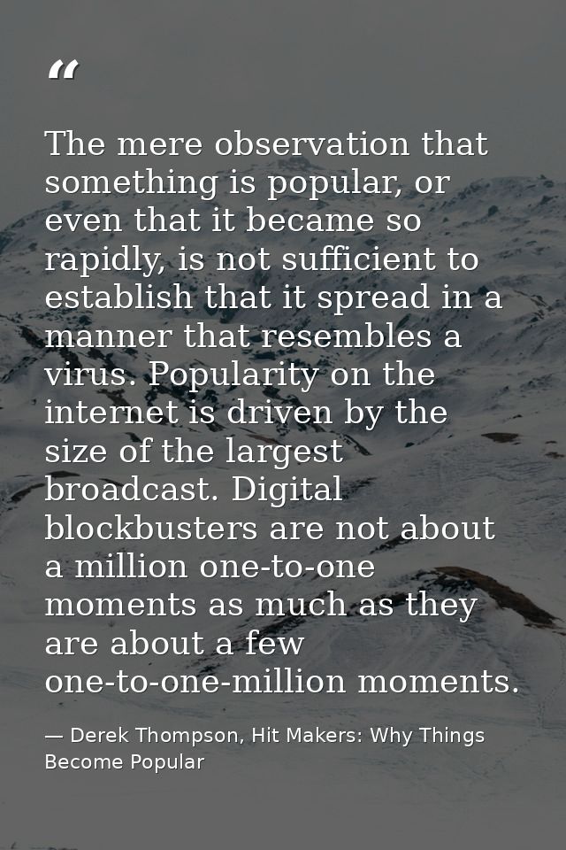 The mere observation that something is popular, or even that it became so rapidly, is not sufficient to establish that i — Derek Thompson, Hit Makers: Why Things Become Popular