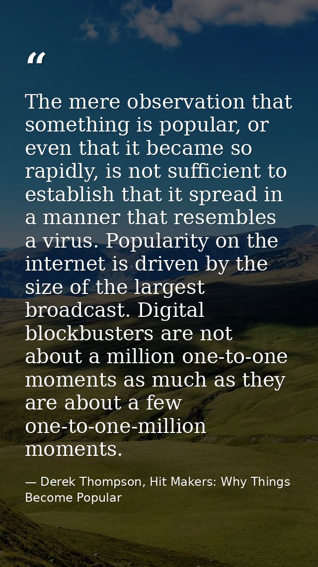 The mere observation that something is popular, or even that it became so rapidly, is not sufficient to establish that i — Derek Thompson, Hit Makers: Why Things Become Popular