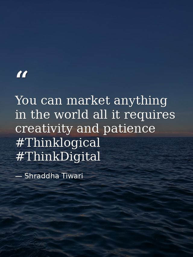 You can market anything in the world all it requires creativity and patience #Thinklogical #ThinkDigital — Shraddha Tiwari
