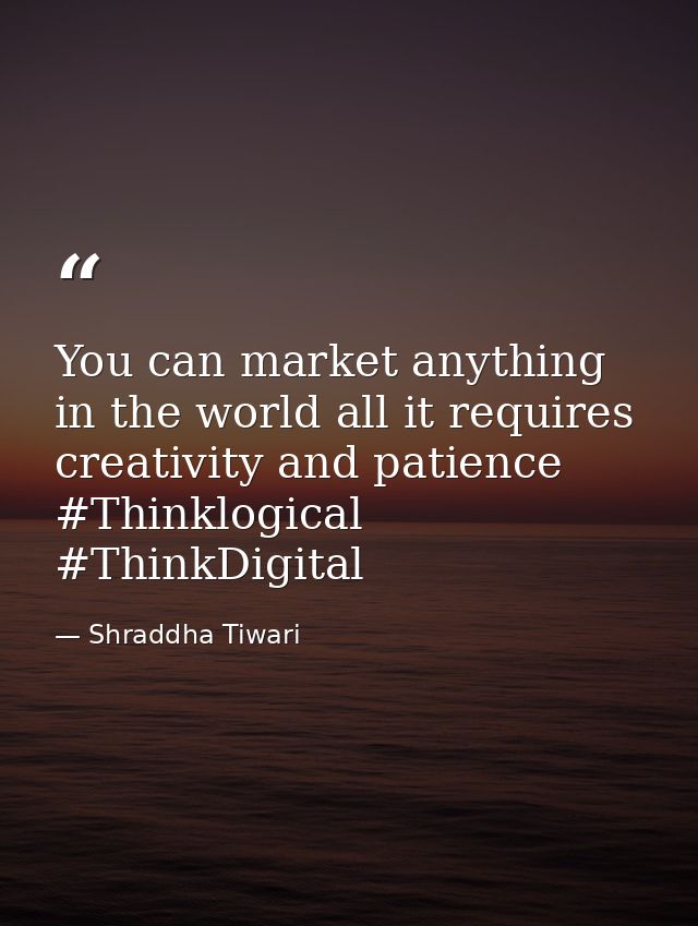 You can market anything in the world all it requires creativity and patience #Thinklogical #ThinkDigital — Shraddha Tiwari