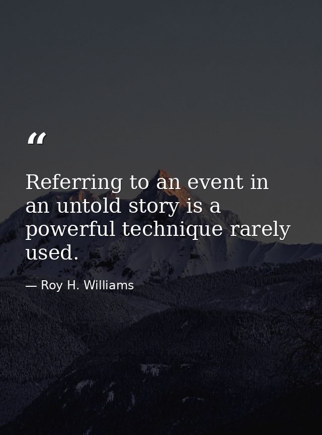 Referring to an event in an untold story is a powerful technique rarely used. — Roy H. Williams