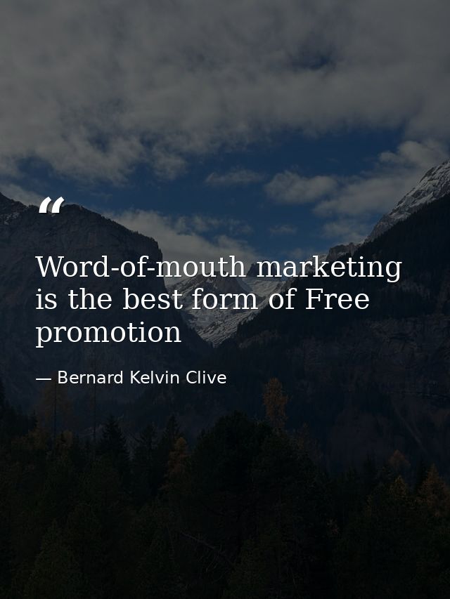 Word-of-mouth marketing is the best form of Free promotion — Bernard Kelvin Clive