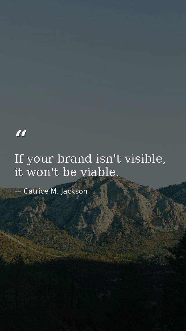 If your brand isn't visible, it won't be viable. — Catrice M. Jackson