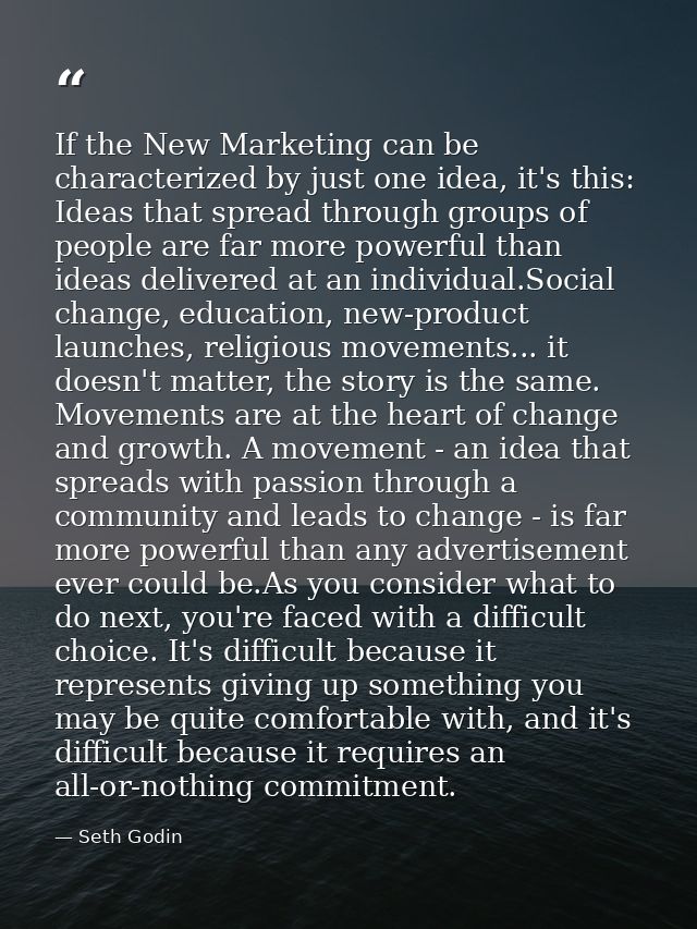 If the New Marketing can be characterized by just one idea, it's this: Ideas that spread through groups of people are fa — Seth Godin