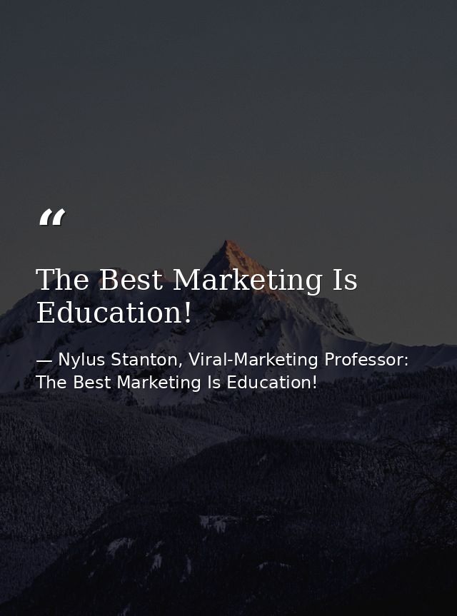 The Best Marketing Is Education! — Nylus Stanton, Viral-Marketing Professor: The Best Marketing Is Education!