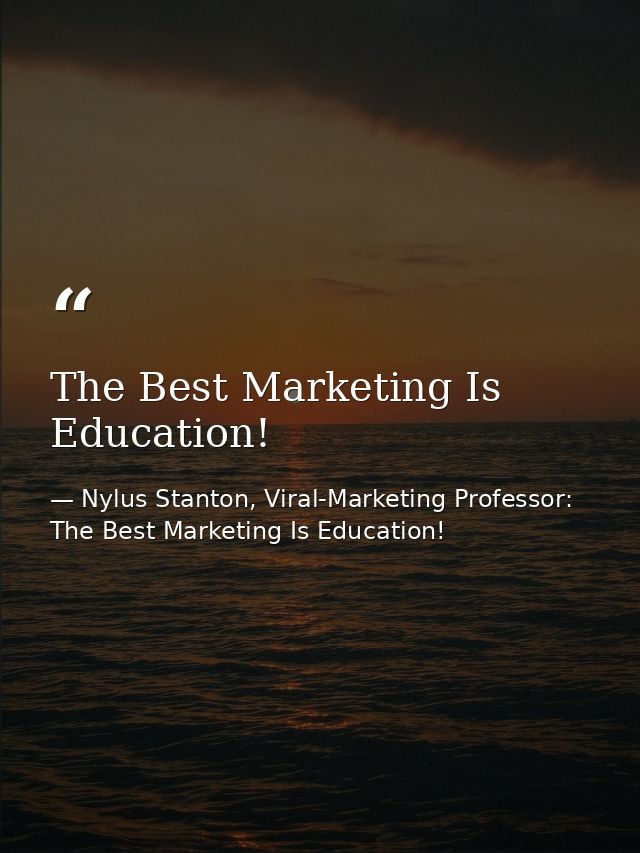 The Best Marketing Is Education! — Nylus Stanton, Viral-Marketing Professor: The Best Marketing Is Education!