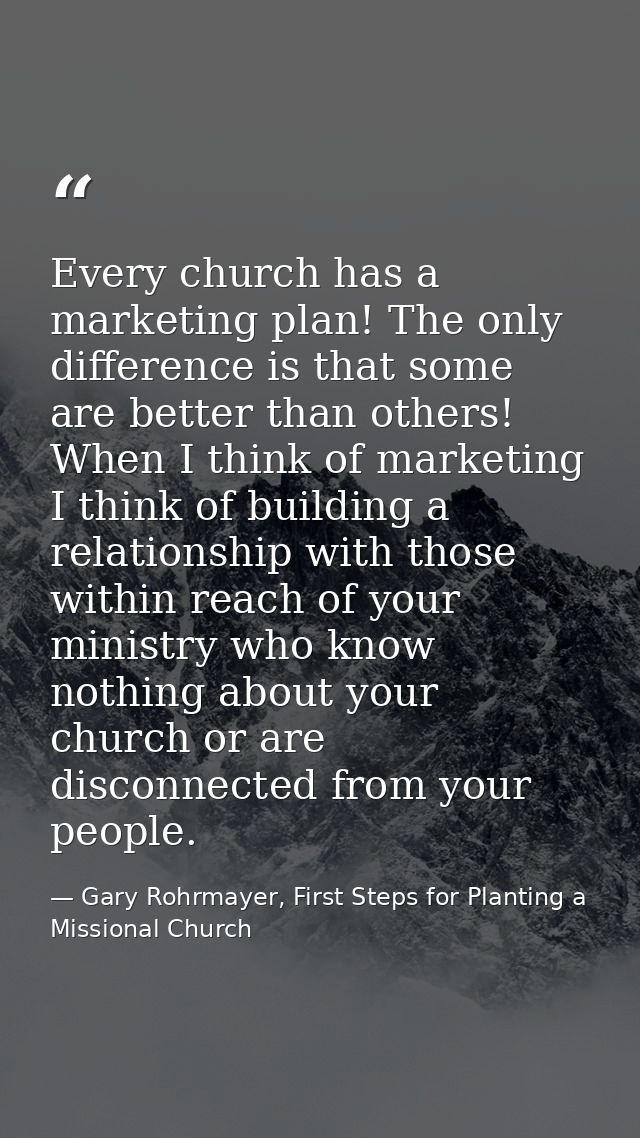Every church has a marketing plan! The only difference is that some are better than others! When I think of marketing I  — Gary Rohrmayer, First Steps for Planting a Missional Church