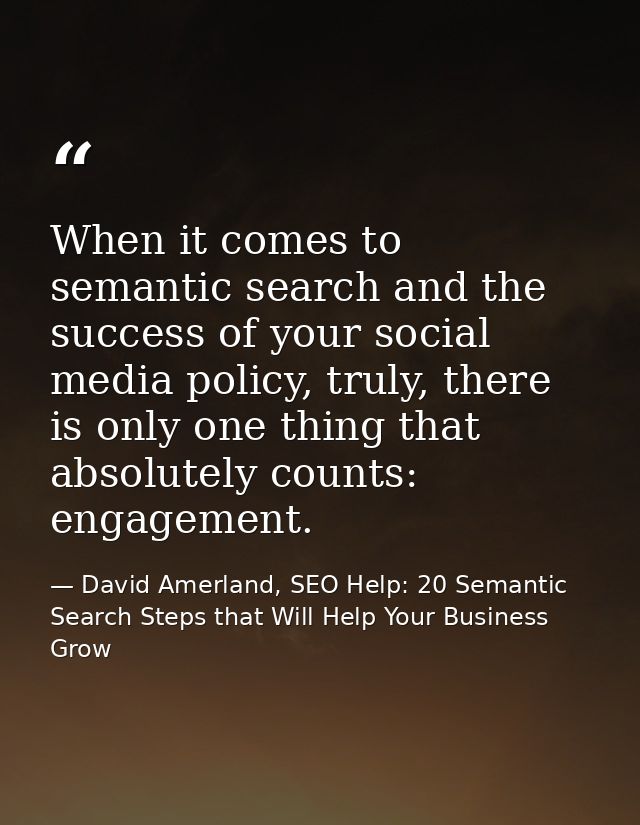When it comes to semantic search and the success of your social media policy, truly, there is only one thing that absolu — David Amerland, SEO Help: 20 Semantic Search Steps that Will Help Your Business Grow