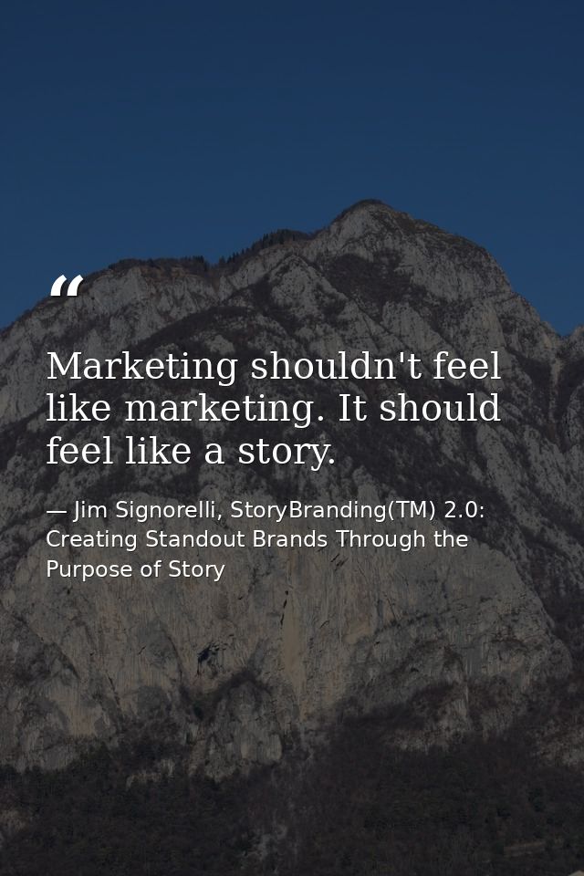Marketing shouldn't feel like marketing. It should feel like a story. — Jim Signorelli, StoryBranding(TM) 2.0: Creating Standout Brands Through the Purpose of Story