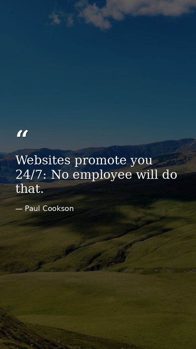 Websites promote you 24/7: No employee will do that. — Paul Cookson