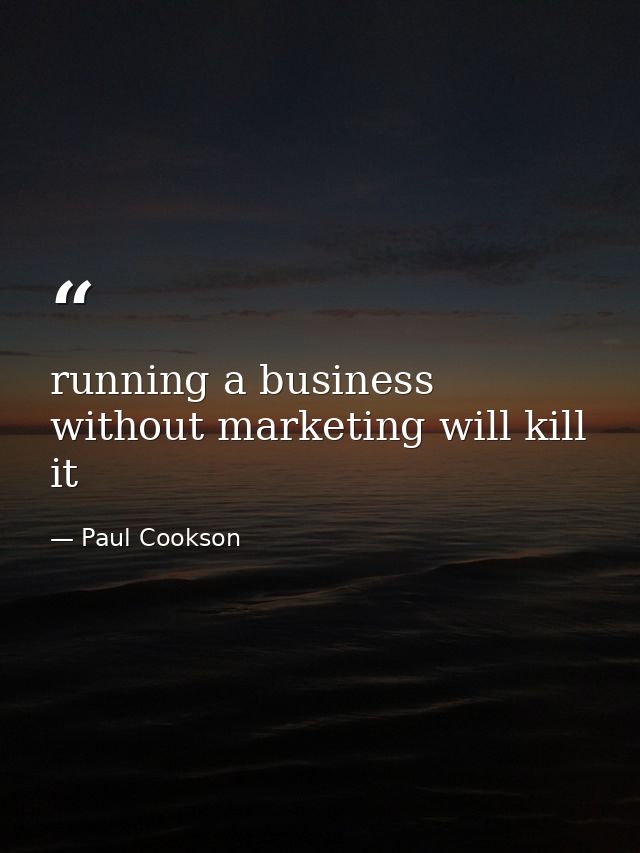 running a business without marketing will kill it — Paul Cookson