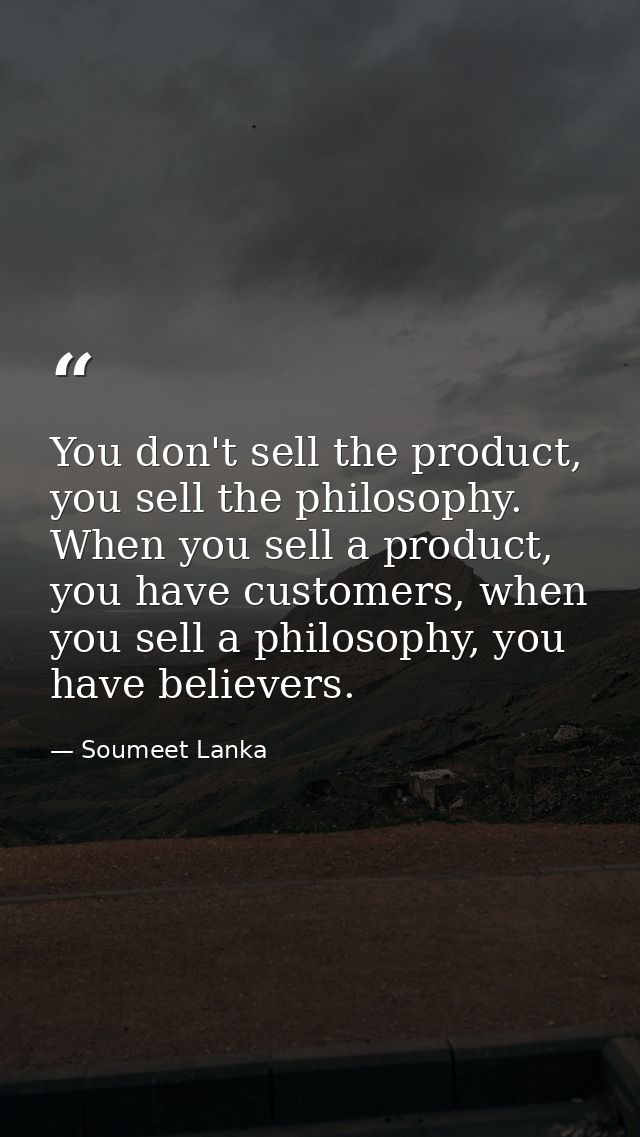 You don't sell the product, you sell the philosophy. When you sell a product, you have customers, when you sell a philos — Soumeet Lanka
