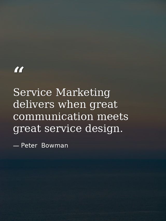 Service Marketing delivers when great communication meets great service design. — Peter  Bowman
