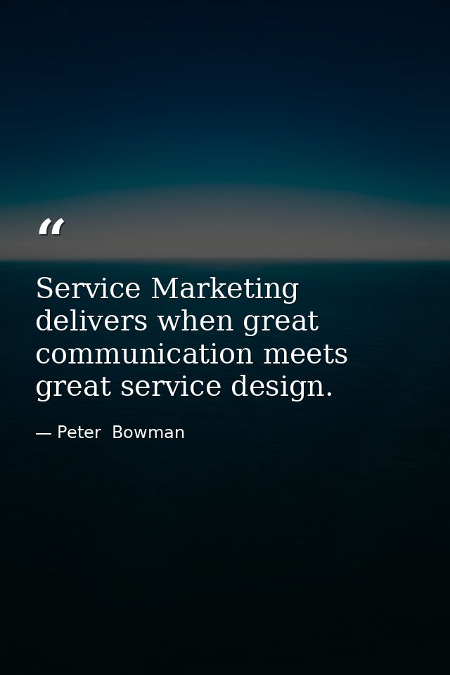 Service Marketing delivers when great communication meets great service design. — Peter  Bowman
