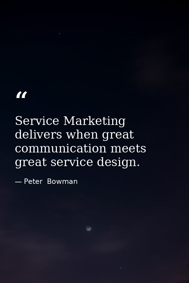 Service Marketing delivers when great communication meets great service design. — Peter  Bowman