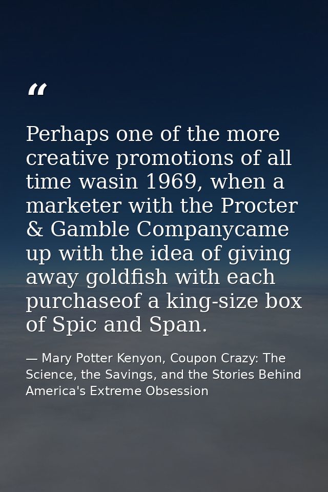 Perhaps one of the more creative promotions of all time wasin 1969, when a marketer with the Procter & Gamble Companycam — Mary Potter Kenyon, Coupon Crazy: The Science, the Savings, and the Stories Behind America's Extreme Obsession