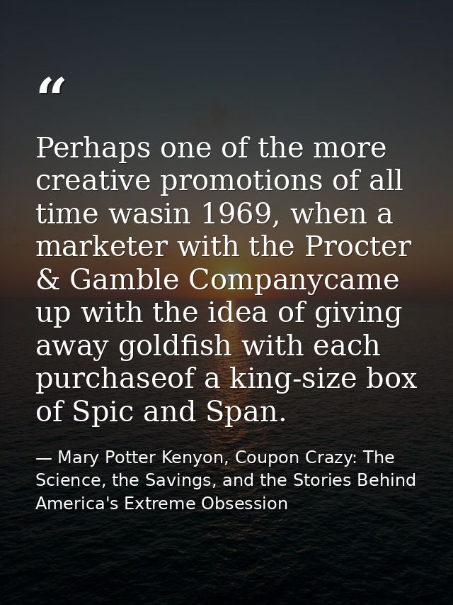 Perhaps one of the more creative promotions of all time wasin 1969, when a marketer with the Procter & Gamble Companycam — Mary Potter Kenyon, Coupon Crazy: The Science, the Savings, and the Stories Behind America's Extreme Obsession