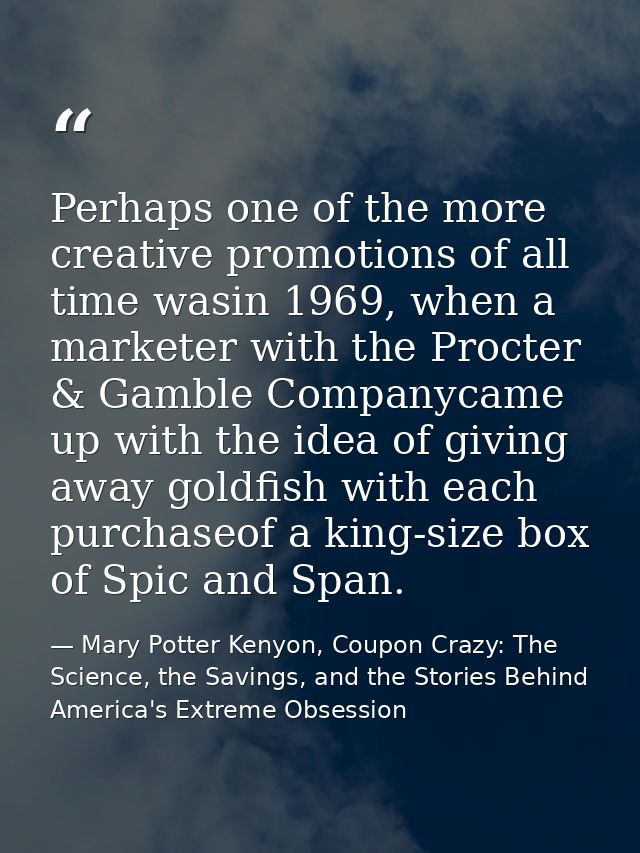 Perhaps one of the more creative promotions of all time wasin 1969, when a marketer with the Procter & Gamble Companycam — Mary Potter Kenyon, Coupon Crazy: The Science, the Savings, and the Stories Behind America's Extreme Obsession