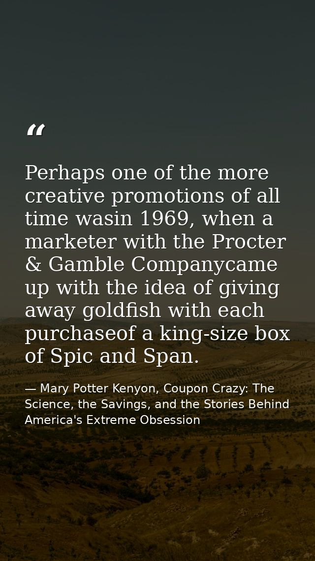 Perhaps one of the more creative promotions of all time wasin 1969, when a marketer with the Procter & Gamble Companycam — Mary Potter Kenyon, Coupon Crazy: The Science, the Savings, and the Stories Behind America's Extreme Obsession