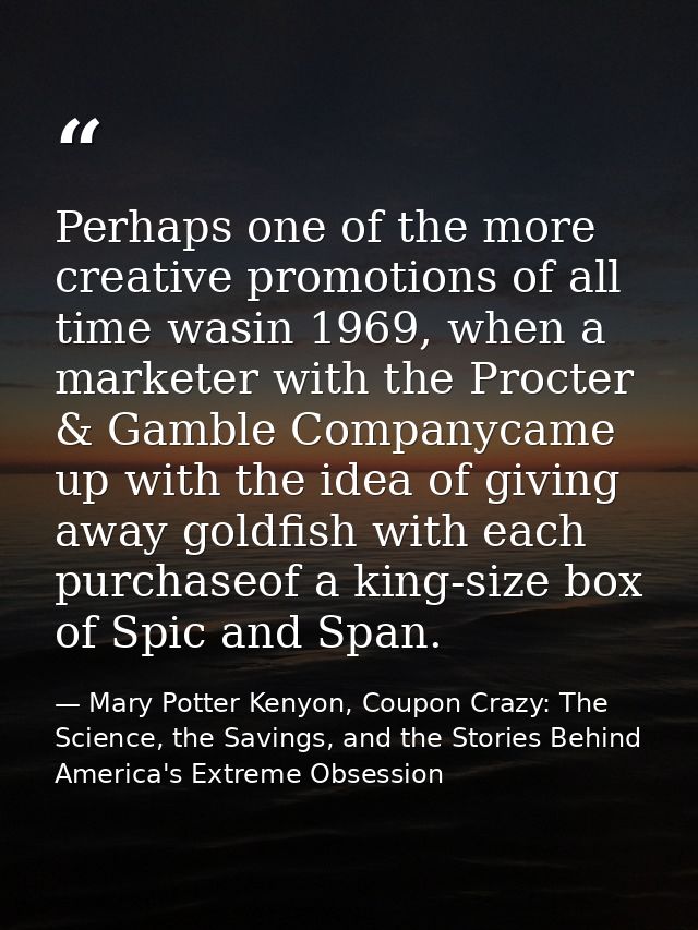 Perhaps one of the more creative promotions of all time wasin 1969, when a marketer with the Procter & Gamble Companycam — Mary Potter Kenyon, Coupon Crazy: The Science, the Savings, and the Stories Behind America's Extreme Obsession