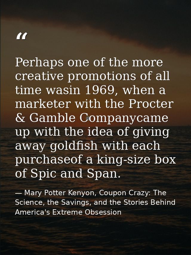 Perhaps one of the more creative promotions of all time wasin 1969, when a marketer with the Procter & Gamble Companycam — Mary Potter Kenyon, Coupon Crazy: The Science, the Savings, and the Stories Behind America's Extreme Obsession