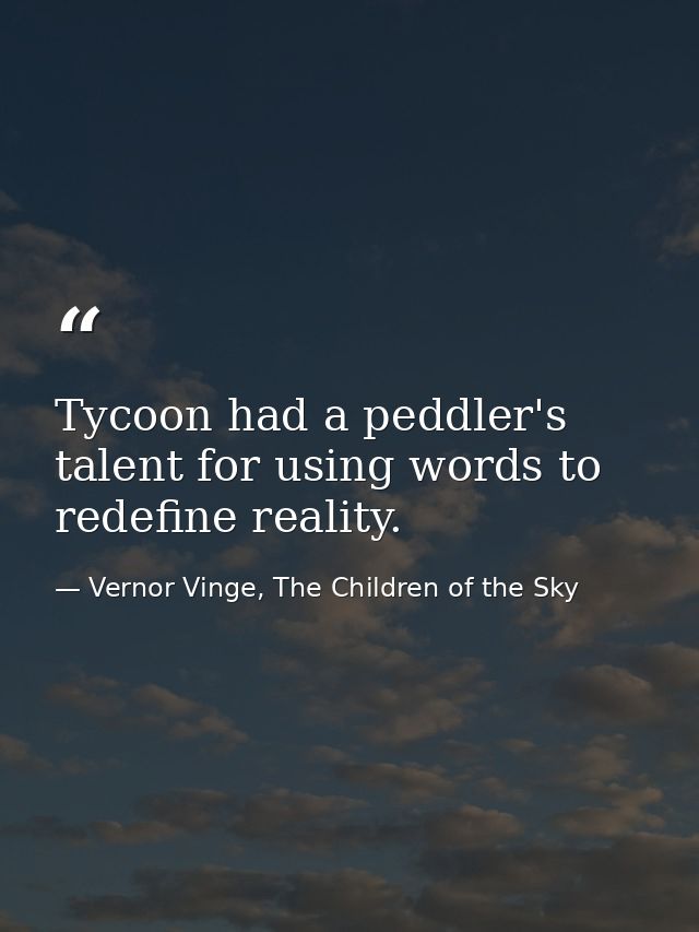 Tycoon had a peddler's talent for using words to redefine reality. — Vernor Vinge, The Children of the Sky