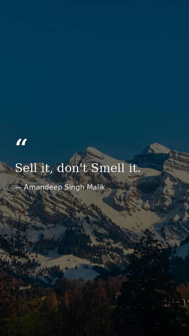 Sell it, don't Smell it. — Amandeep Singh Malik