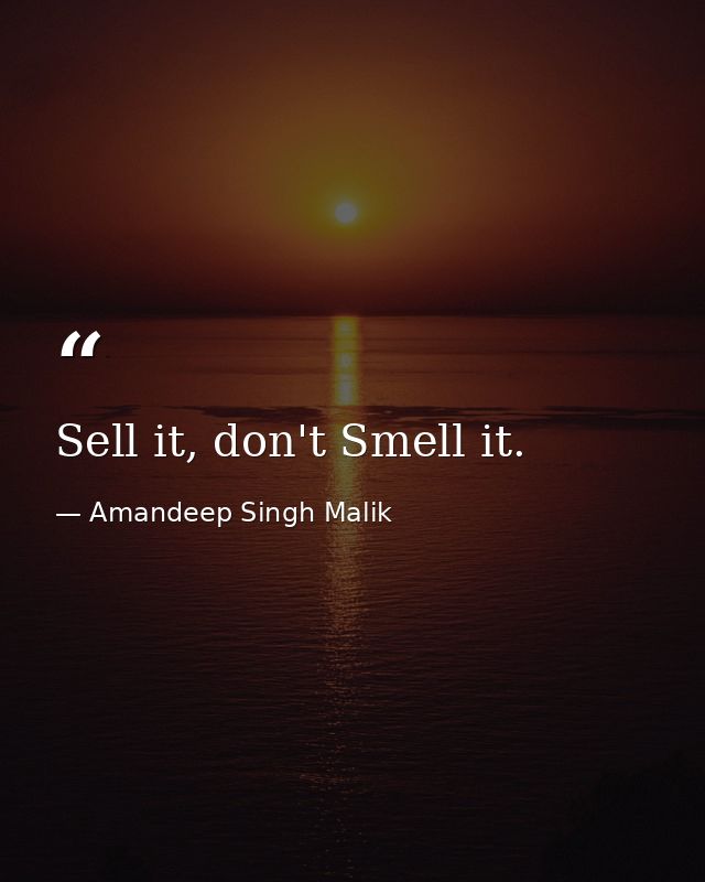 Sell it, don't Smell it. — Amandeep Singh Malik