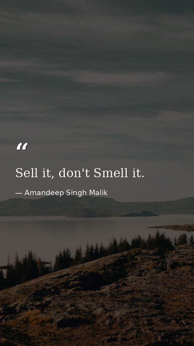 Sell it, don't Smell it. — Amandeep Singh Malik