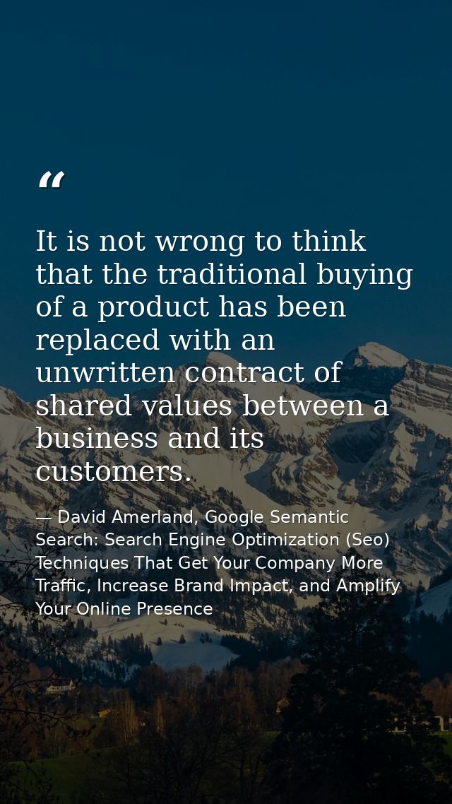 It is not wrong to think that the traditional buying of a product has been replaced with an unwritten contract of shared — David Amerland, Google Semantic Search: Search Engine Optimization (Seo) Techniques That Get Your Company More Traffic, Increase Brand Impact, and Amplify Your Online Presence