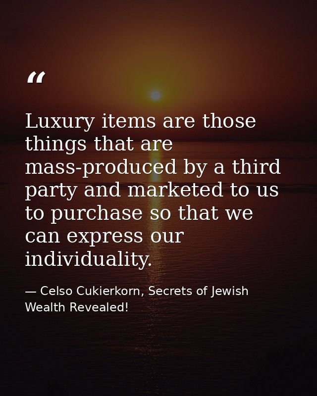 Luxury items are those things that are mass-produced by a third party and marketed to us to purchase so that we can expr — Celso Cukierkorn, Secrets of Jewish Wealth Revealed!