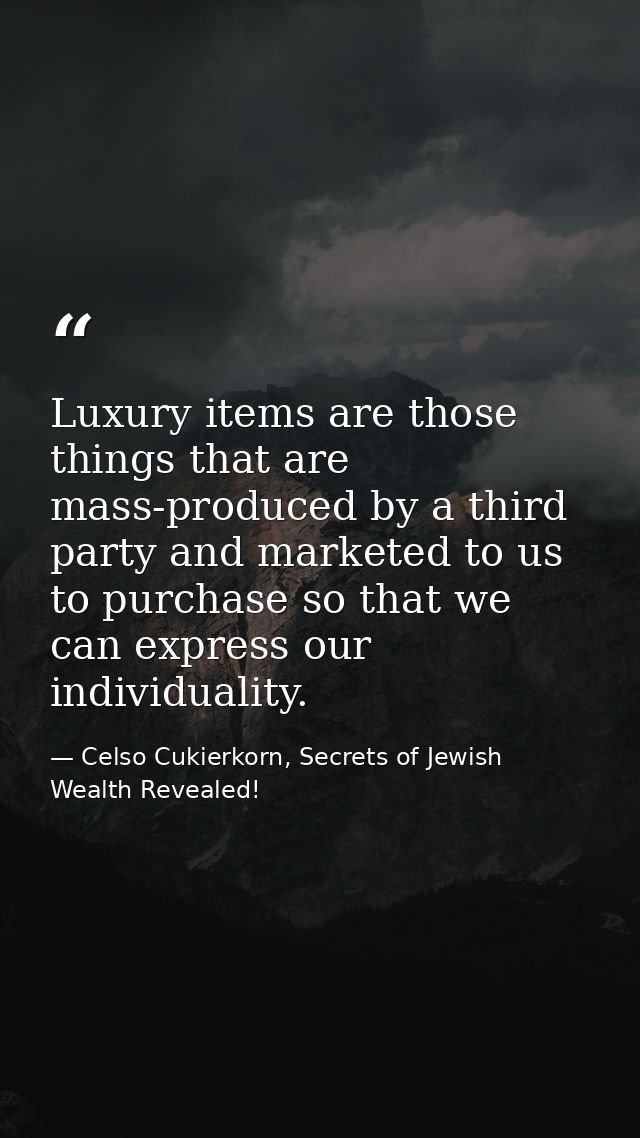 Luxury items are those things that are mass-produced by a third party and marketed to us to purchase so that we can expr — Celso Cukierkorn, Secrets of Jewish Wealth Revealed!