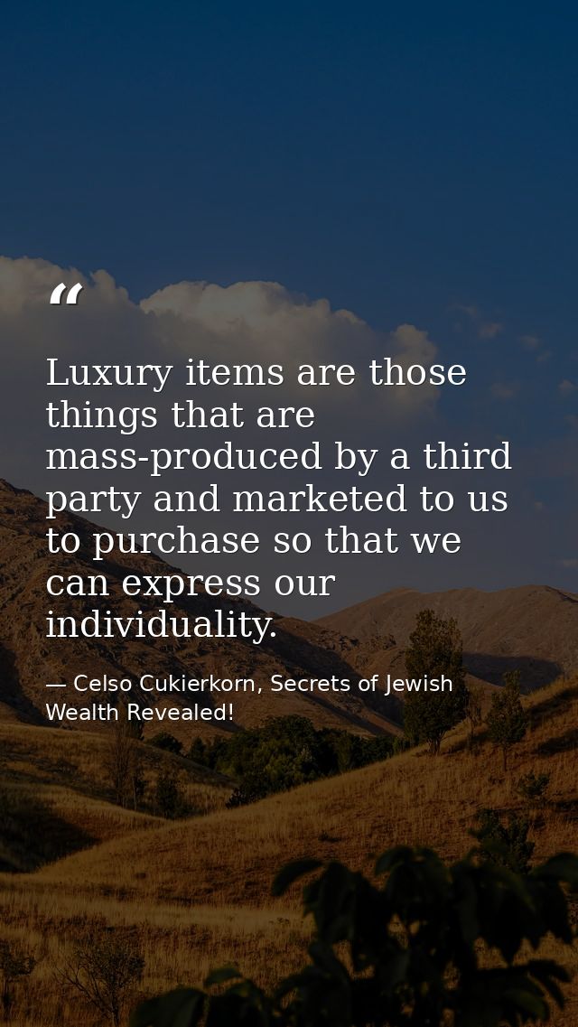 Luxury items are those things that are mass-produced by a third party and marketed to us to purchase so that we can expr — Celso Cukierkorn, Secrets of Jewish Wealth Revealed!