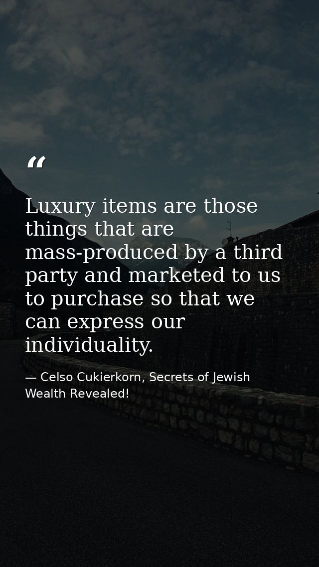 Luxury items are those things that are mass-produced by a third party and marketed to us to purchase so that we can expr — Celso Cukierkorn, Secrets of Jewish Wealth Revealed!