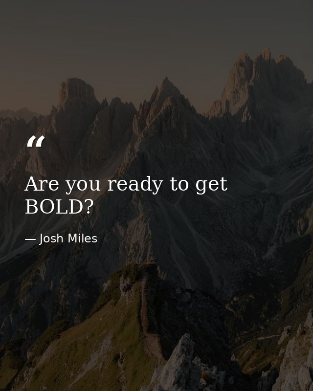 Are you ready to get BOLD? — Josh Miles