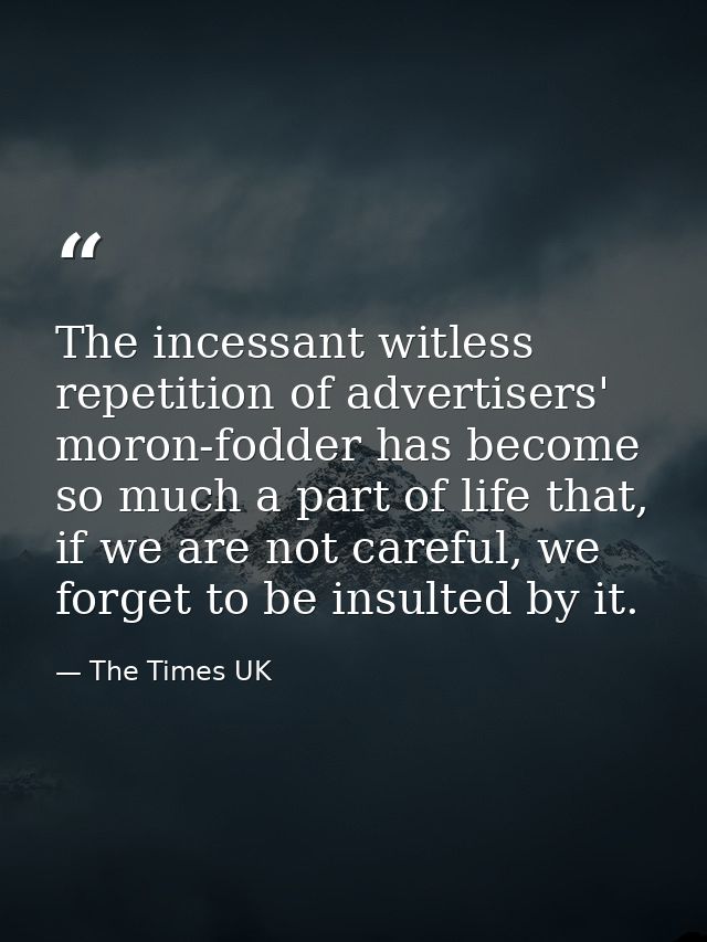 The incessant witless repetition of advertisers' moron-fodder has become so much a part of life that, if we are not care — The Times UK