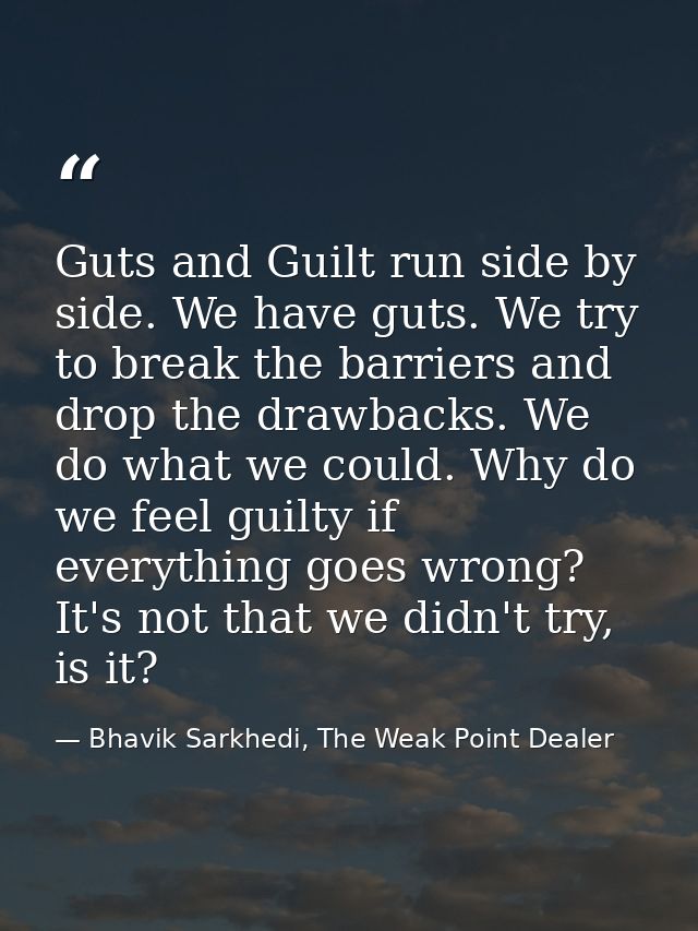 Guts and Guilt run side by side. We have guts. We try to break the barriers and drop the drawbacks. We do what we could. — Bhavik Sarkhedi, The Weak Point Dealer