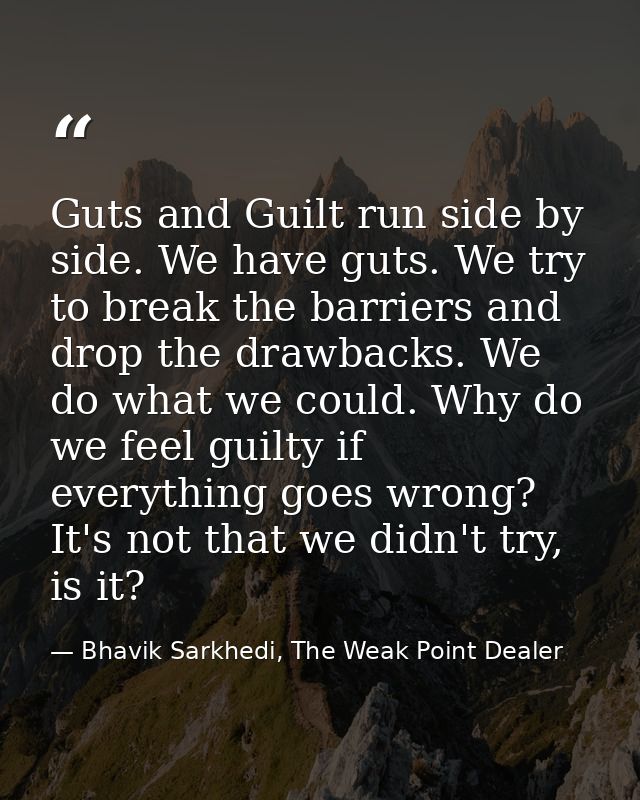 Guts and Guilt run side by side. We have guts. We try to break the barriers and drop the drawbacks. We do what we could. — Bhavik Sarkhedi, The Weak Point Dealer