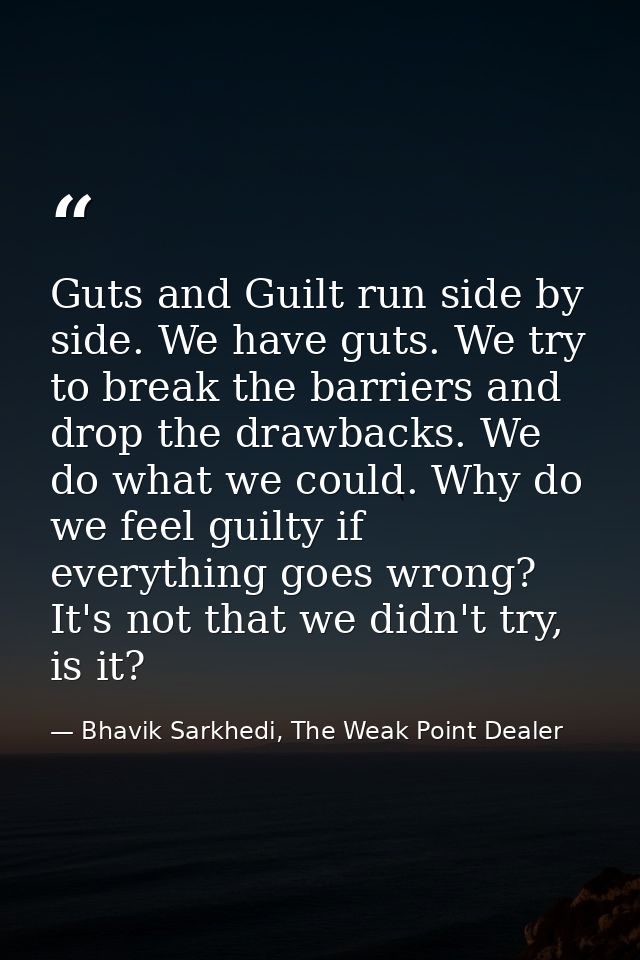 Guts and Guilt run side by side. We have guts. We try to break the barriers and drop the drawbacks. We do what we could. — Bhavik Sarkhedi, The Weak Point Dealer
