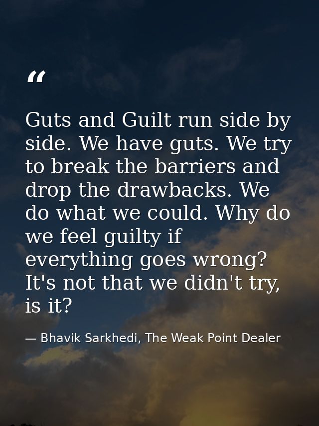 Guts and Guilt run side by side. We have guts. We try to break the barriers and drop the drawbacks. We do what we could. — Bhavik Sarkhedi, The Weak Point Dealer