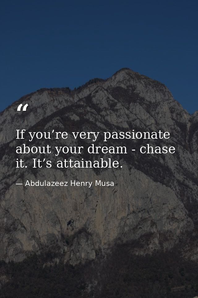 If you’re very passionate about your dream - chase it. It’s attainable. — Abdulazeez Henry Musa