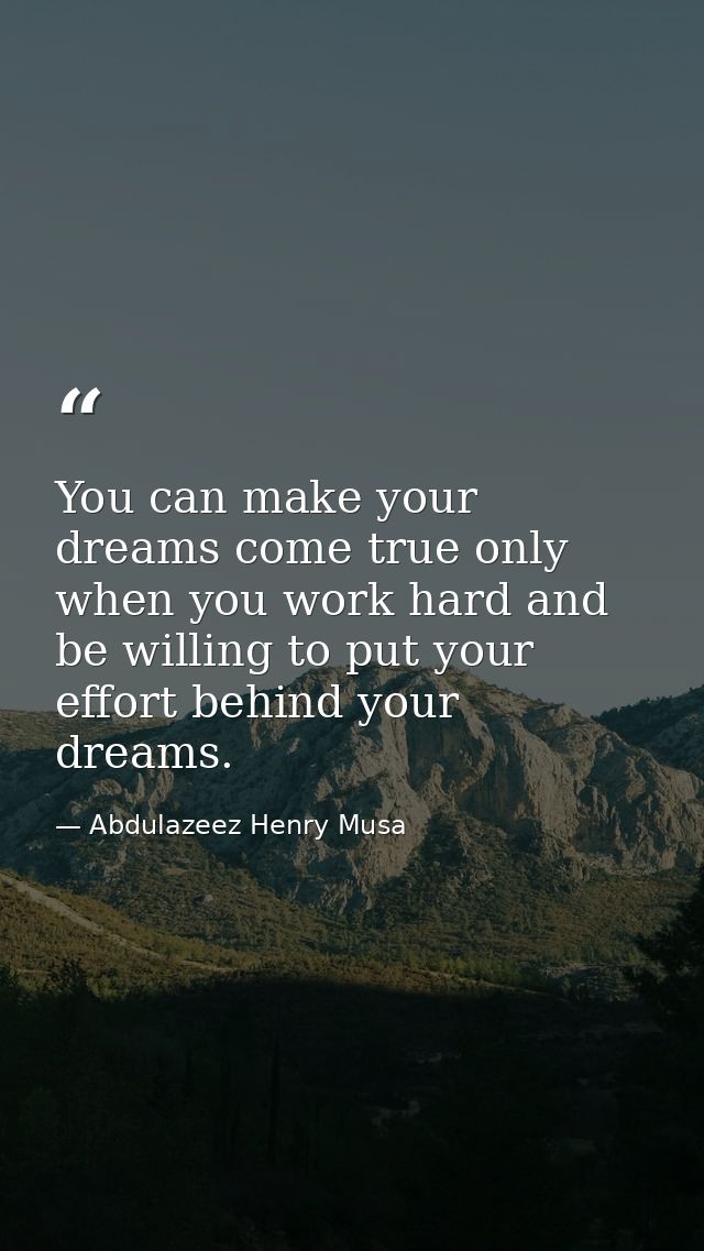 You can make your dreams come true only when you work hard and be willing to put your effort behind your dreams. — Abdulazeez Henry Musa