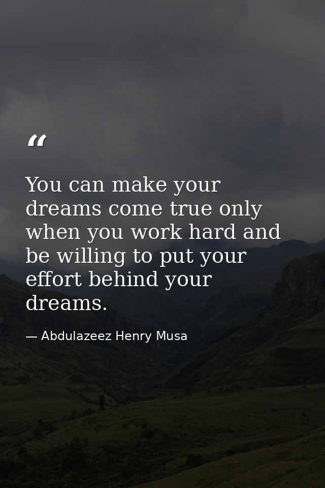 You can make your dreams come true only when you work hard and be willing to put your effort behind your dreams. — Abdulazeez Henry Musa