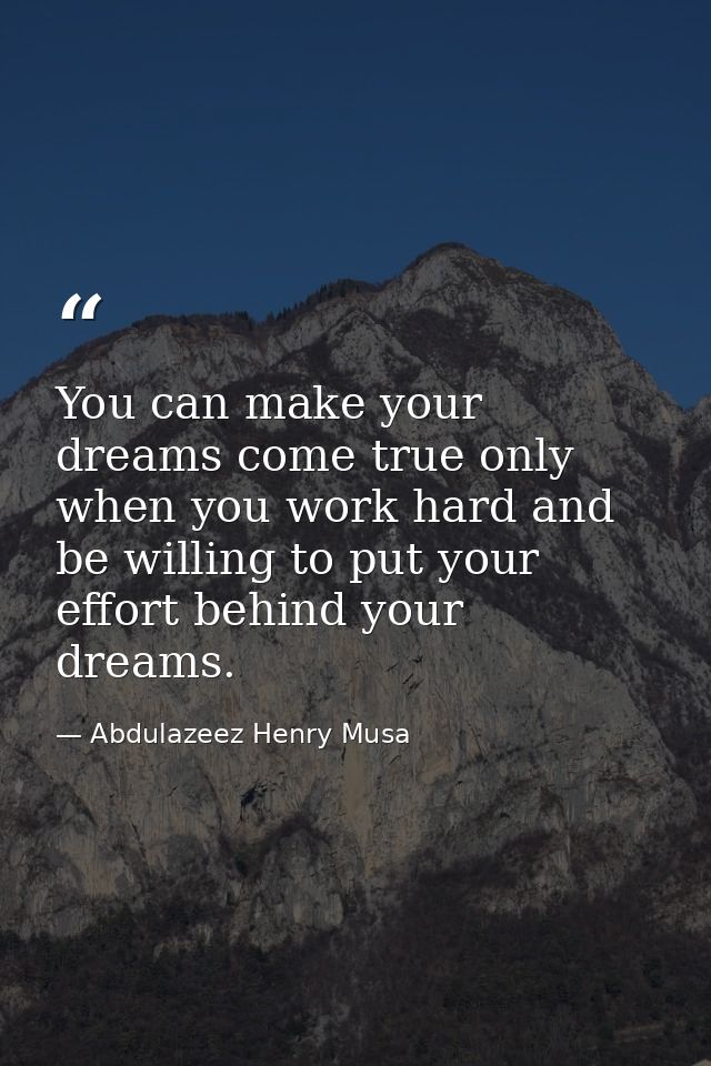 You can make your dreams come true only when you work hard and be willing to put your effort behind your dreams. — Abdulazeez Henry Musa