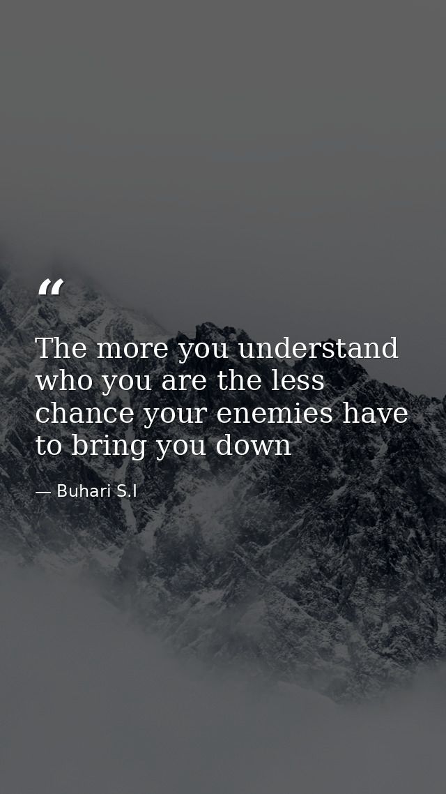 The more you understand who you are the less chance your enemies have to bring you down — Buhari S.I
