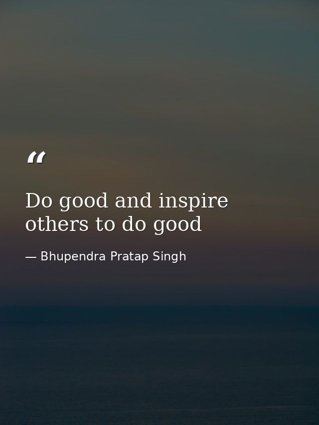 Do good and inspire others to do good — Bhupendra Pratap Singh